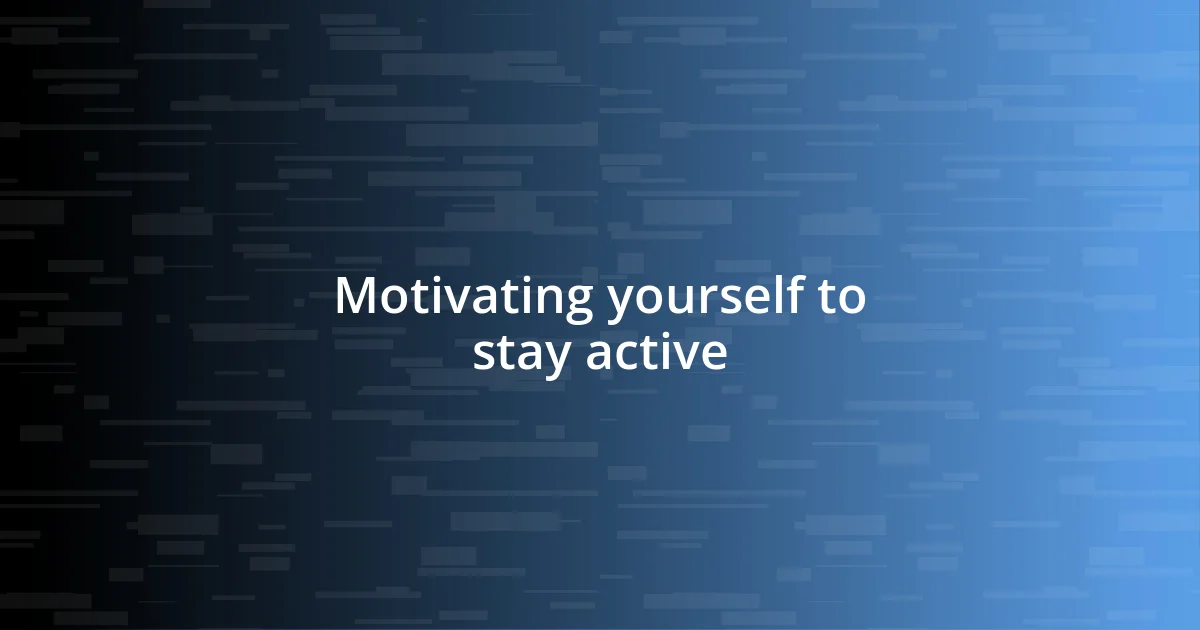 Motivating yourself to stay active