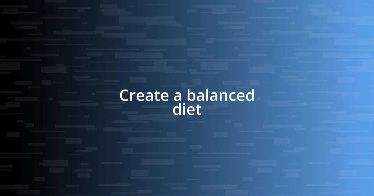 Create a balanced diet