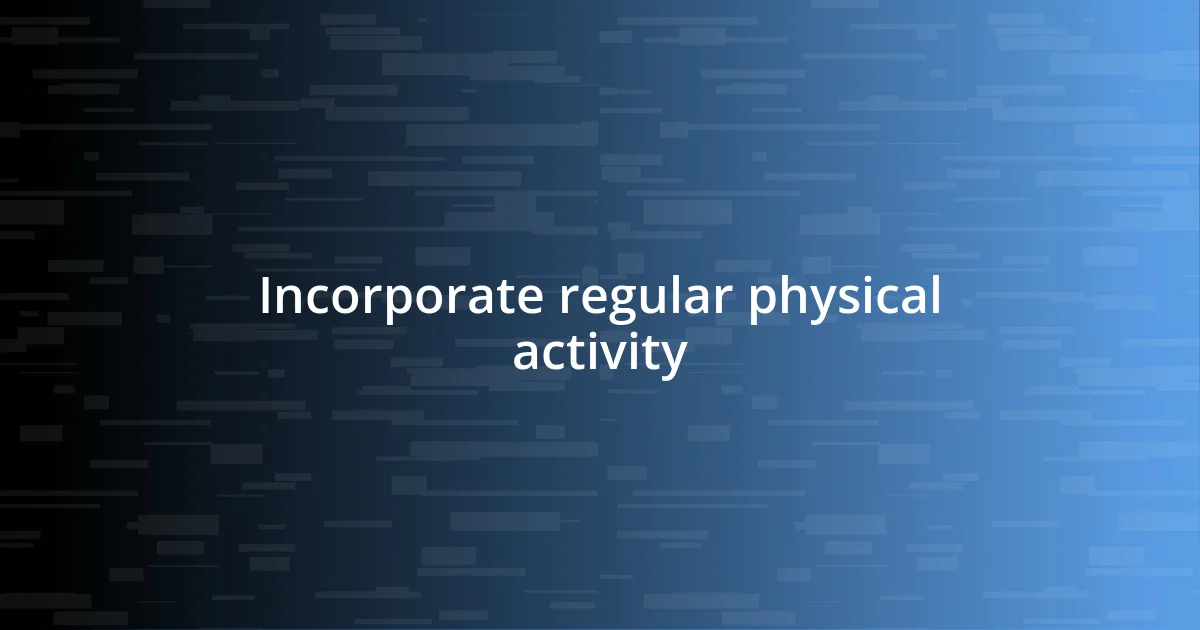 Incorporate regular physical activity