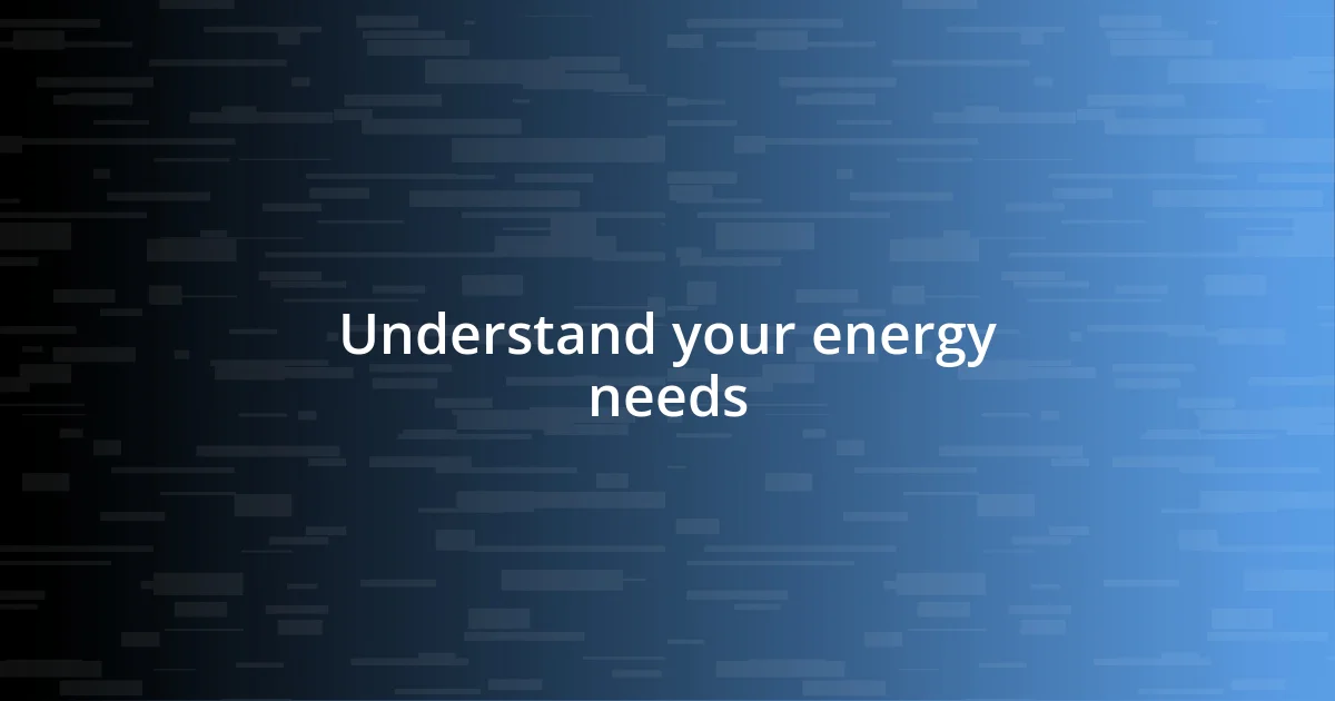 Understand your energy needs