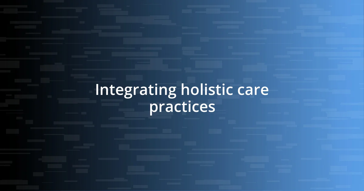 Integrating holistic care practices