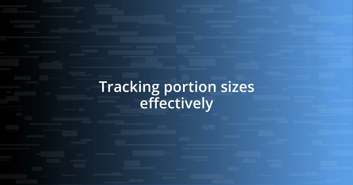 Tracking portion sizes effectively