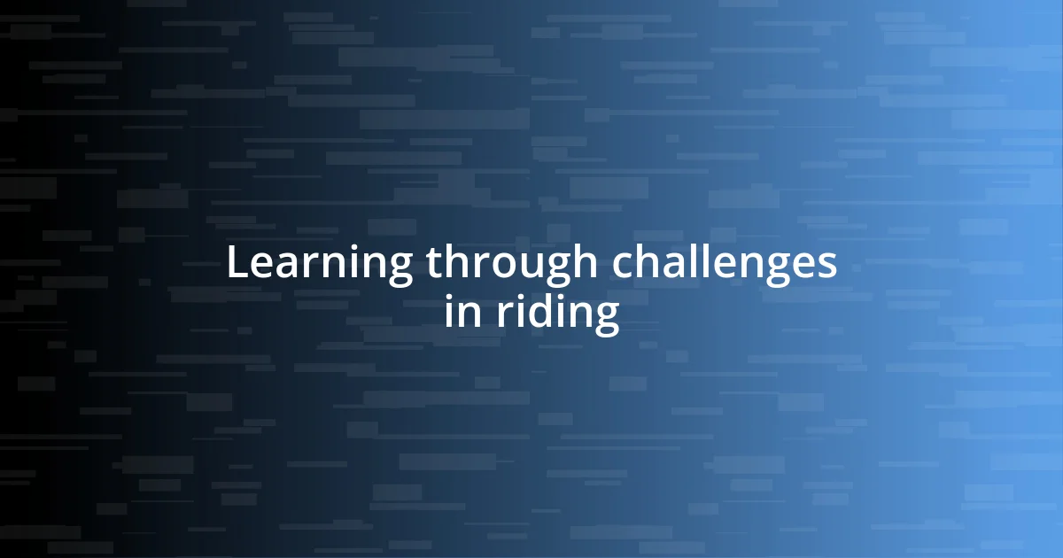 Learning through challenges in riding