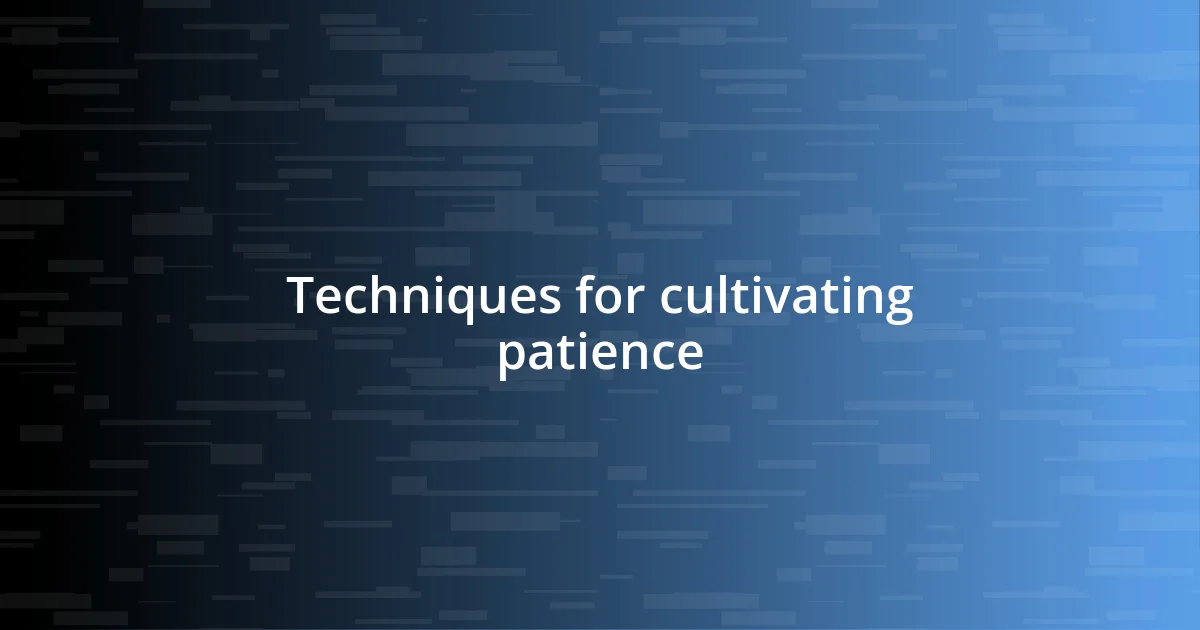 Techniques for cultivating patience