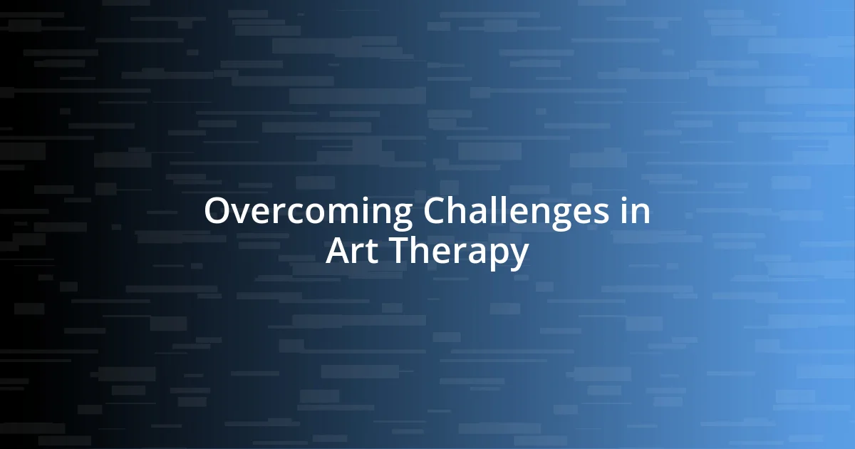 Overcoming Challenges in Art Therapy