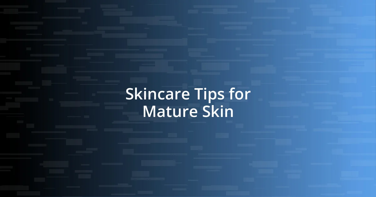 Skincare Tips for Mature Skin