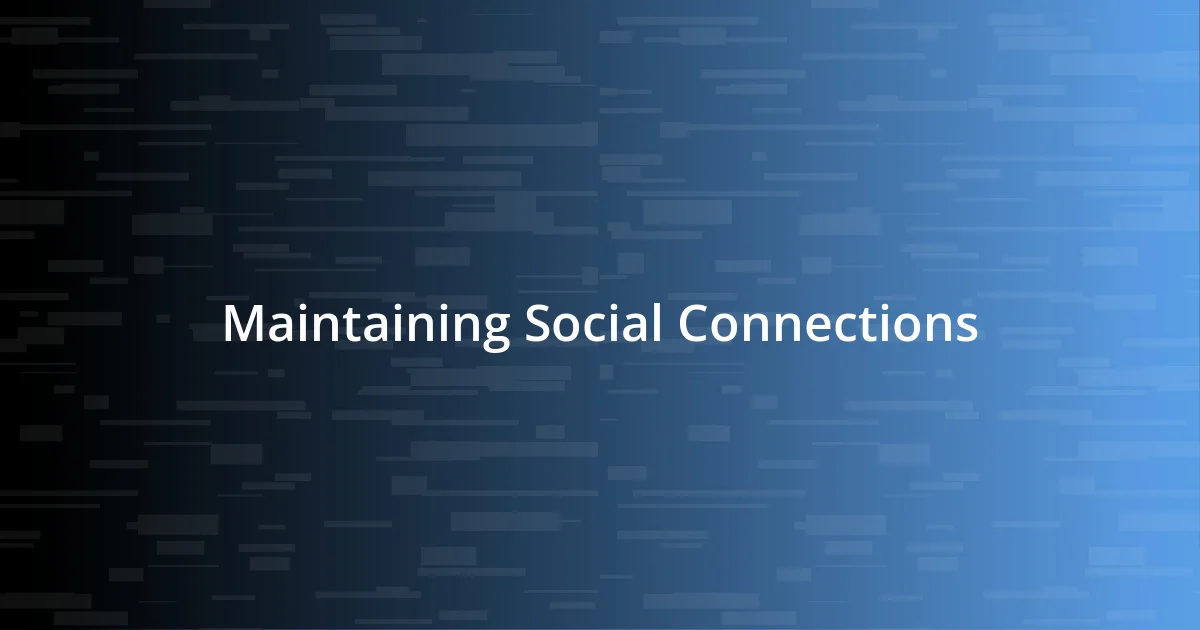 Maintaining Social Connections