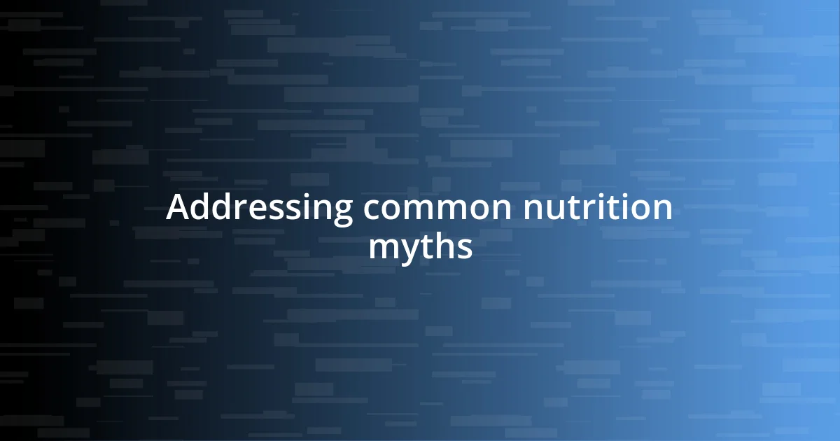 Addressing common nutrition myths