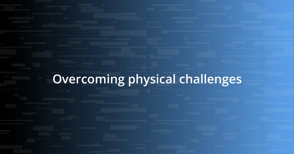 Overcoming physical challenges