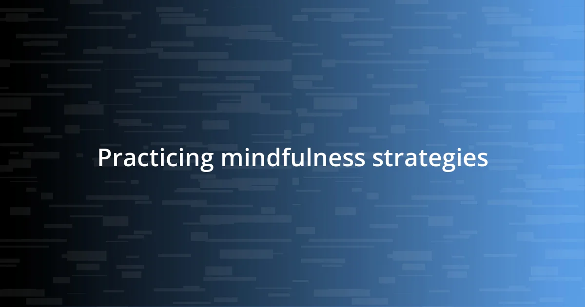 Practicing mindfulness strategies