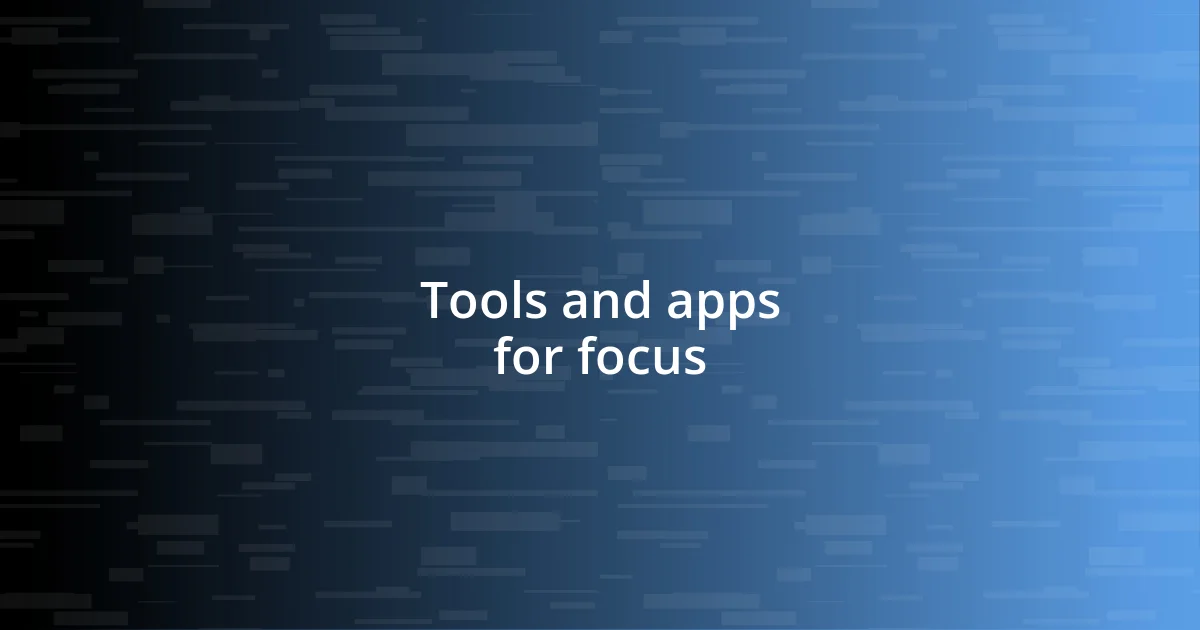 Tools and apps for focus